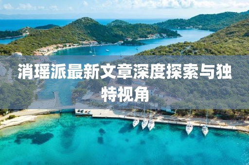 消瑶派最新文章深度探索与独特视角