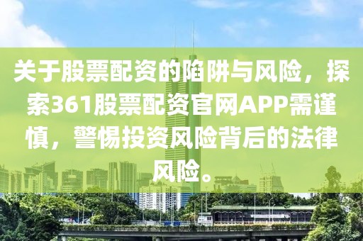 关于股票配资的陷阱与风险，探索361股票配资官网APP需谨慎，警惕投资风险背后的法律风险。