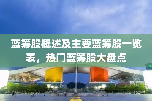 蓝筹股概述及主要蓝筹股一览表，热门蓝筹股大盘点