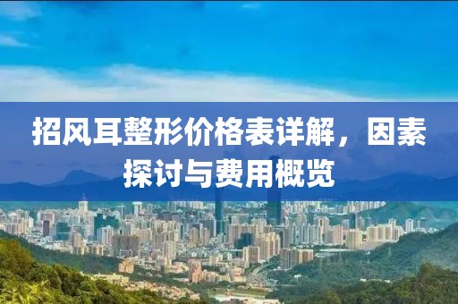 招风耳整形价格表详解，因素探讨与费用概览