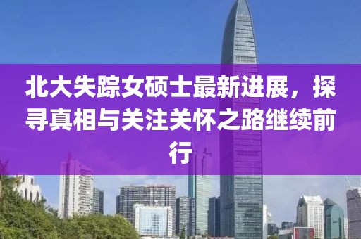 北大失踪女硕士最新进展，探寻真相与关注关怀之路继续前行