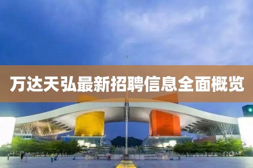 万达天弘最新招聘信息全面概览