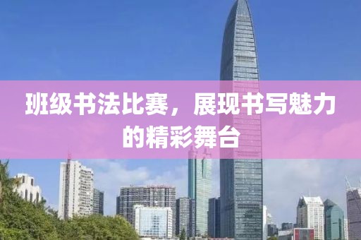 班级书法比赛，展现书写魅力的精彩舞台