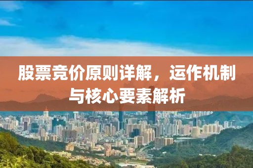 股票竞价原则详解，运作机制与核心要素解析