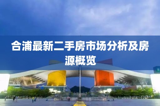 合浦最新二手房市场分析及房源概览