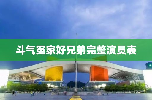 斗气冤家好兄弟完整演员表