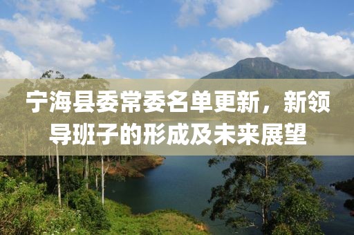 宁海县委常委名单更新，新领导班子的形成及未来展望