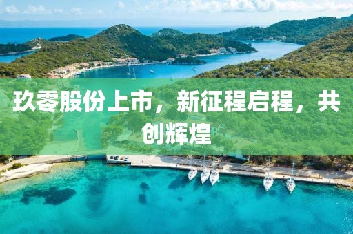 玖零股份上市，新征程启程，共创辉煌
