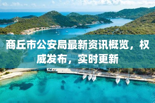商丘市公安局最新资讯概览，权威发布，实时更新