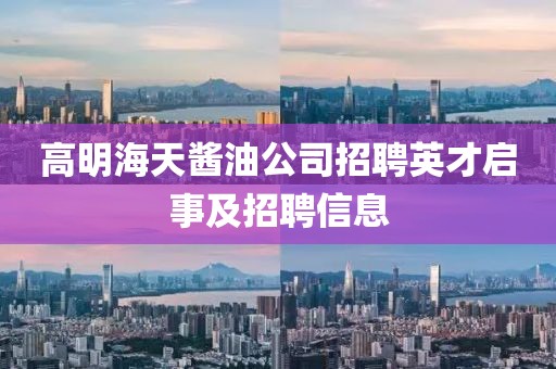 高明海天酱油公司招聘英才启事及招聘信息