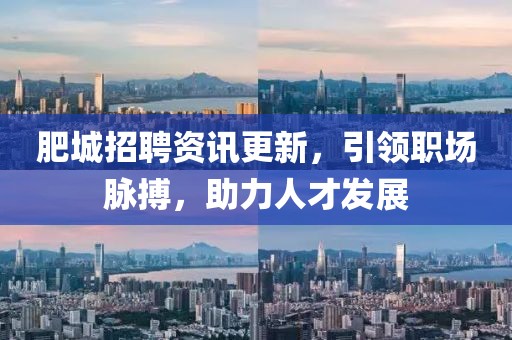 肥城招聘资讯更新，引领职场脉搏，助力人才发展