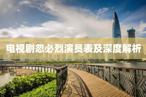 电视剧忽必烈演员表及深度解析