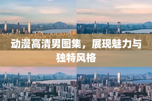 动漫高清男图集，展现魅力与独特风格