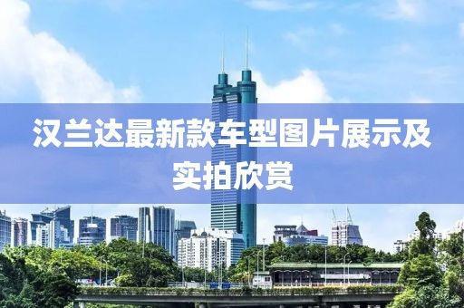 汉兰达最新款车型图片展示及实拍欣赏