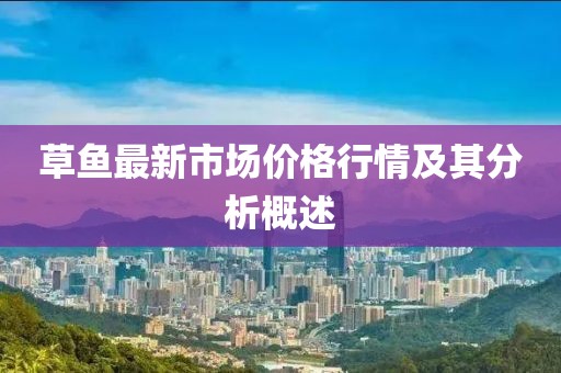 草鱼最新市场价格行情及其分析概述