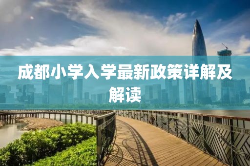 成都小学入学最新政策详解及解读