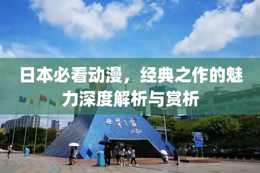 日本必看动漫，经典之作的魅力深度解析与赏析