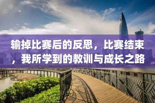 输掉比赛后的反思，比赛结束，我所学到的教训与成长之路