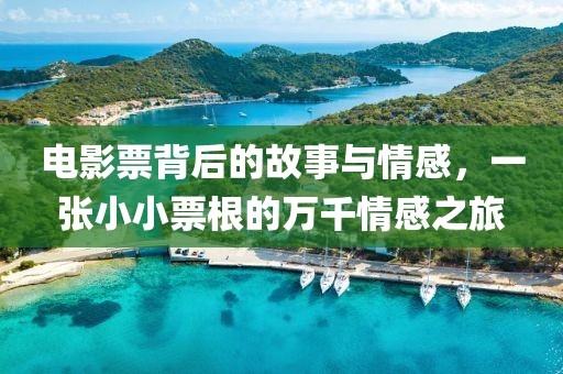 电影票背后的故事与情感，一张小小票根的万千情感之旅