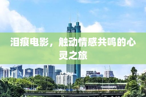泪痕电影，触动情感共鸣的心灵之旅