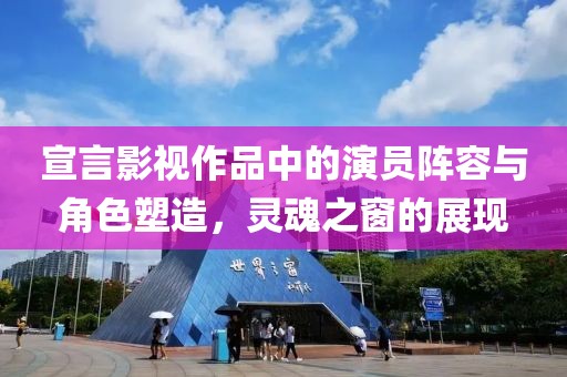 宣言影视作品中的演员阵容与角色塑造，灵魂之窗的展现