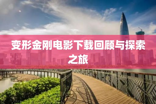 变形金刚电影下载回顾与探索之旅