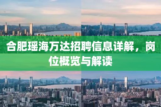 合肥瑶海万达招聘信息详解，岗位概览与解读