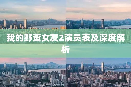 我的野蛮女友2演员表及深度解析