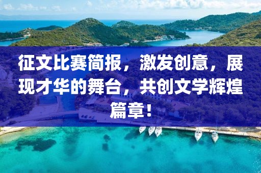 征文比赛简报，激发创意，展现才华的舞台，共创文学辉煌篇章！