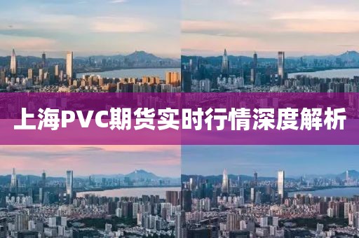 上海PVC期货实时行情深度解析
