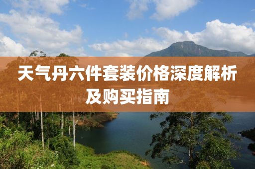 天气丹六件套装价格深度解析及购买指南