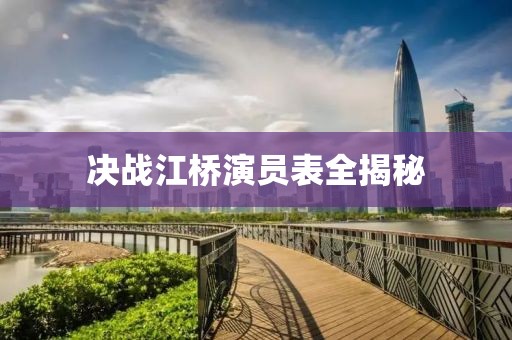 决战江桥演员表全揭秘
