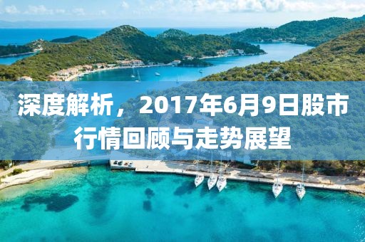 深度解析，2017年6月9日股市行情回顾与走势展望