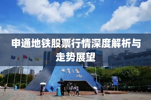 申通地铁股票行情深度解析与走势展望