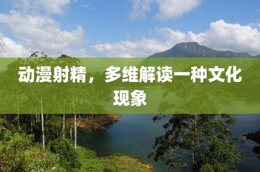 动漫射精，多维解读一种文化现象