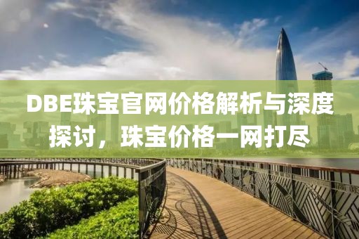 DBE珠宝官网价格解析与深度探讨，珠宝价格一网打尽