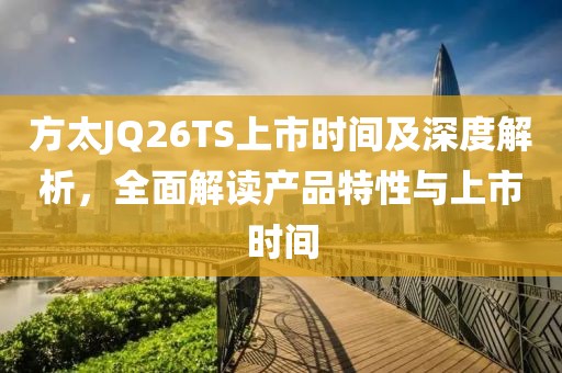 方太JQ26TS上市时间及深度解析，全面解读产品特性与上市时间