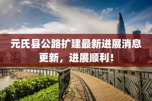 元氏县公路扩建最新进展消息更新，进展顺利！
