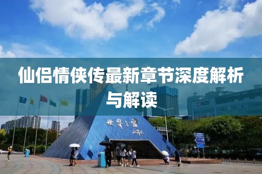 仙侣情侠传最新章节深度解析与解读