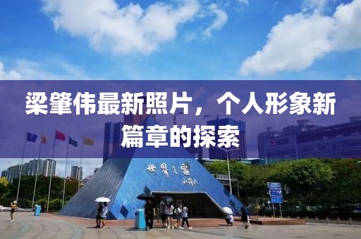 梁肇伟最新照片，个人形象新篇章的探索