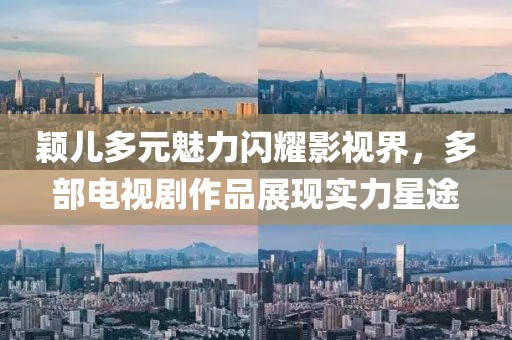 颖儿多元魅力闪耀影视界，多部电视剧作品展现实力星途