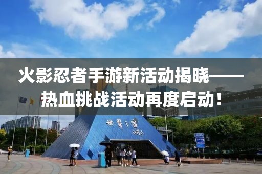 火影忍者手游新活动揭晓——热血挑战活动再度启动！