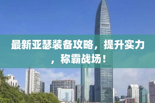 最新亚瑟装备攻略，提升实力，称霸战场！
