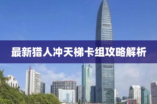 最新猎人冲天梯卡组攻略解析