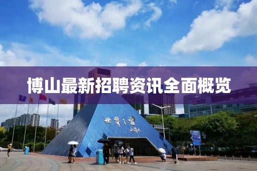 博山最新招聘资讯全面概览