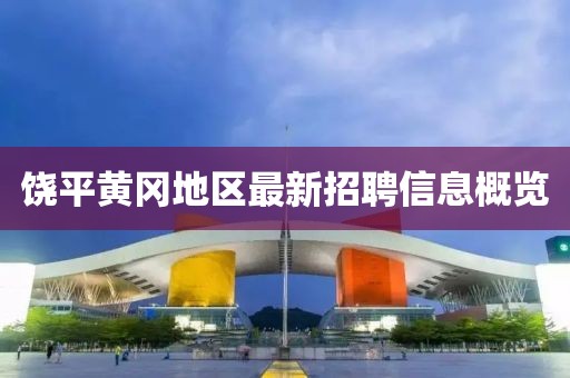 饶平黄冈地区最新招聘信息概览