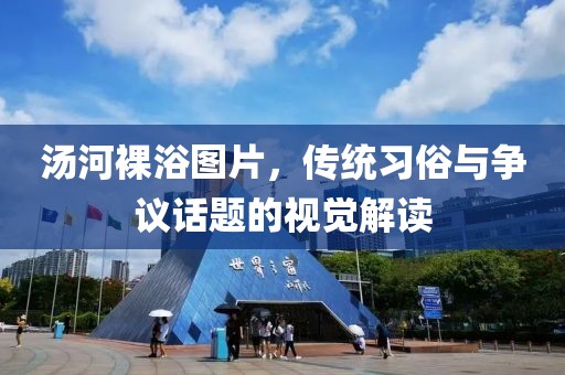 汤河裸浴图片，传统习俗与争议话题的视觉解读