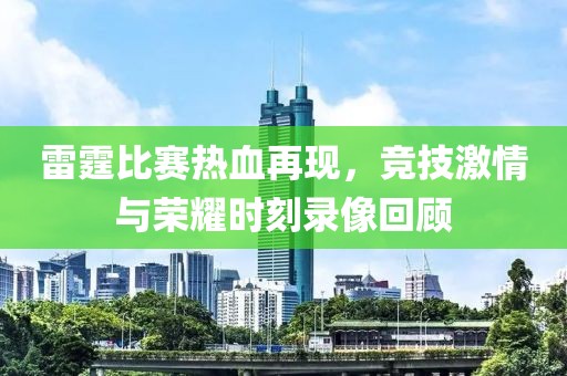 雷霆比赛热血再现，竞技激情与荣耀时刻录像回顾