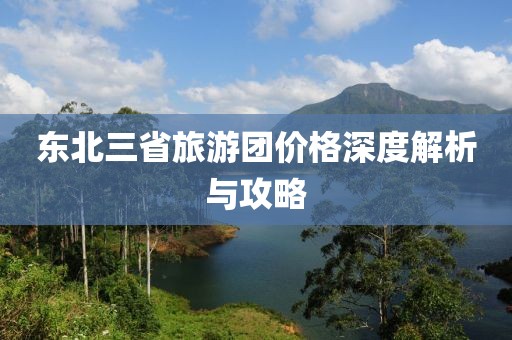 东北三省旅游团价格深度解析与攻略