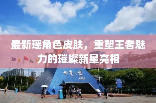 最新瑶角色皮肤，重塑王者魅力的璀璨新星亮相